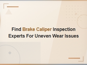 Brake Caliper Inspection Experts for Uneven Wear Issues