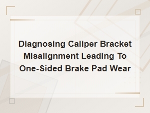 Diagnosing Caliper Bracket Misalignment Causing One-Sided Brake Pad Wear