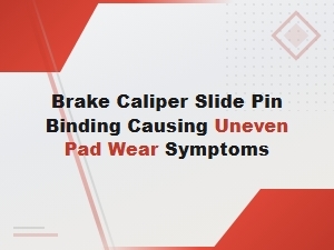 Brake Caliper Slide Pin Binding: Diagnosing Uneven Pad Wear Symptoms