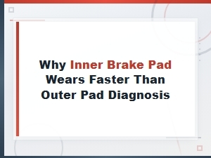 Why Inner Brake Pads Wear Faster Than Outer Pads: Diagnosis Guide